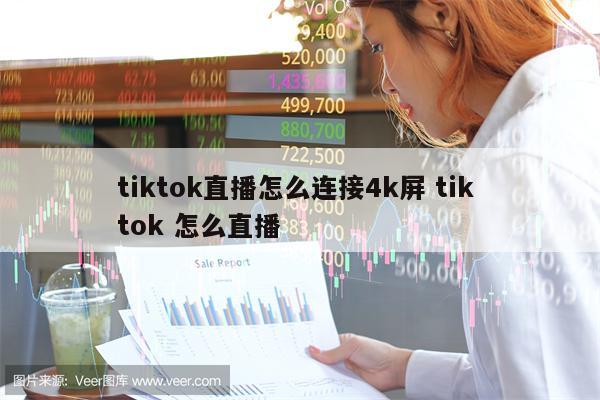 tiktok直播怎么连接4k屏 tik tok 怎么直播