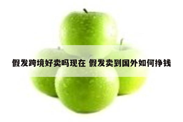 假发跨境好卖吗现在 假发卖到国外如何挣钱