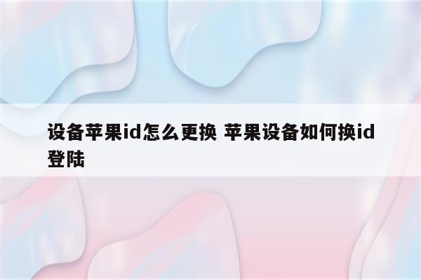 设备苹果id怎么更换 苹果设备如何换id登陆