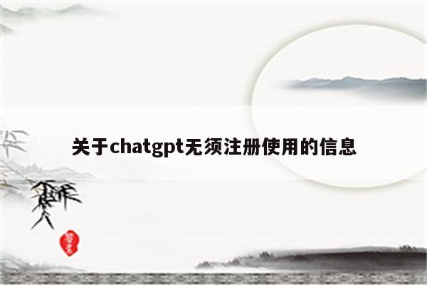 关于chatgpt无须注册使用的信息