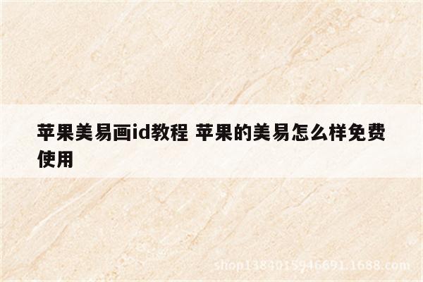 苹果美易画id教程 苹果的美易怎么样免费使用