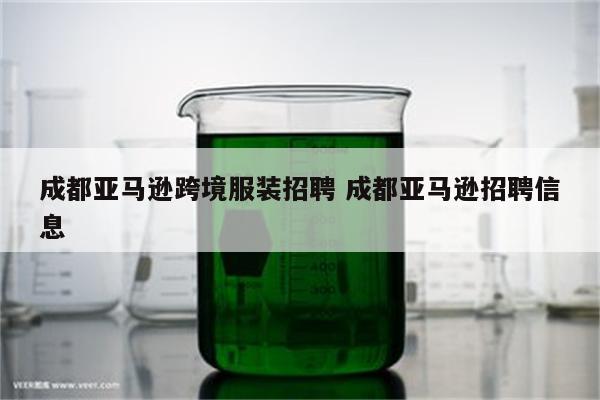 成都亚马逊跨境服装招聘 成都亚马逊招聘信息
