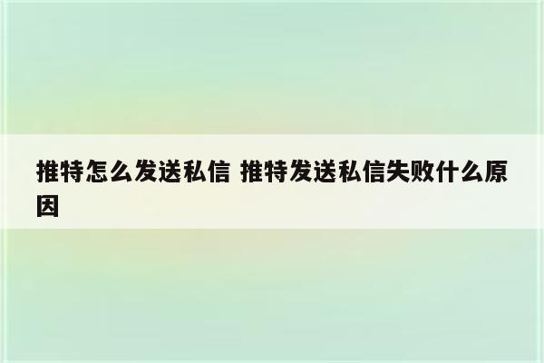 推特怎么发送私信 推特发送私信失败什么原因