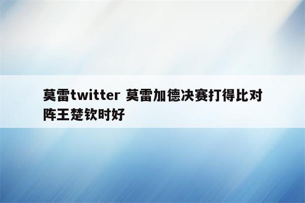 莫雷twitter 莫雷加德决赛打得比对阵王楚钦时好