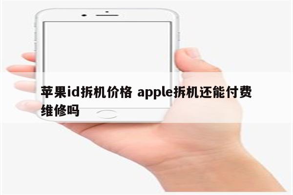 苹果id拆机价格 apple拆机还能付费维修吗