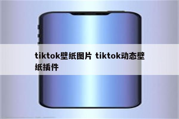 tiktok壁纸图片 tiktok动态壁纸插件