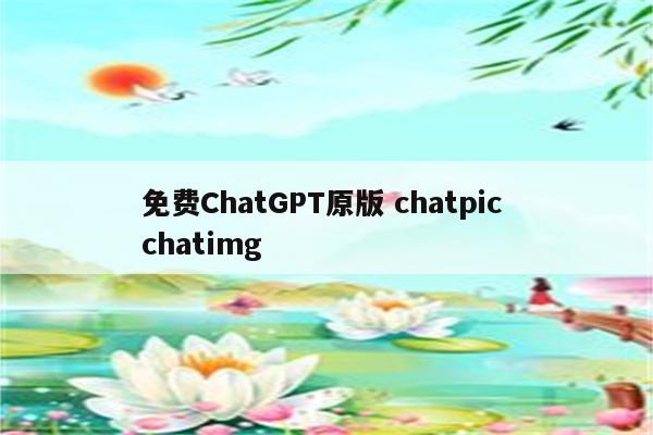 免费ChatGPT原版 chatpic chatimg