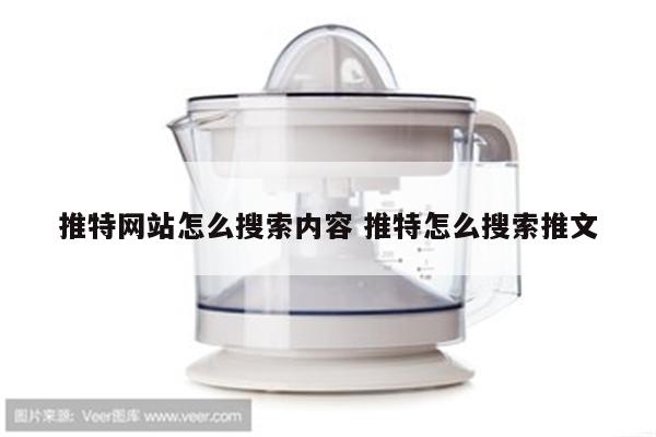 推特网站怎么搜索内容 推特怎么搜索推文