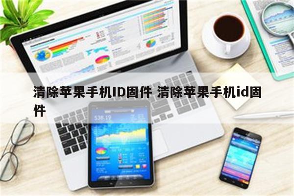 清除苹果手机ID固件 清除苹果手机id固件