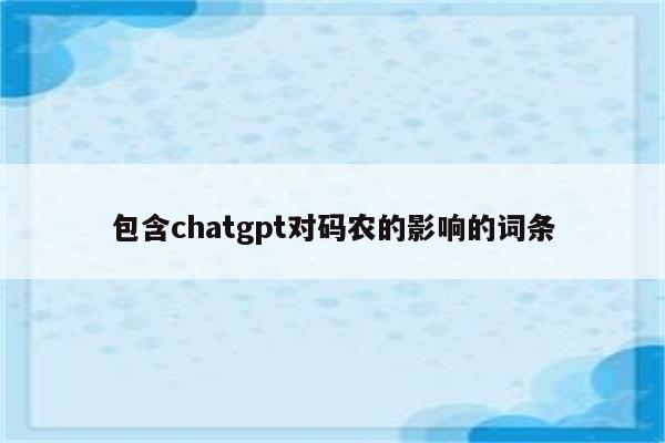 包含chatgpt对码农的影响的词条