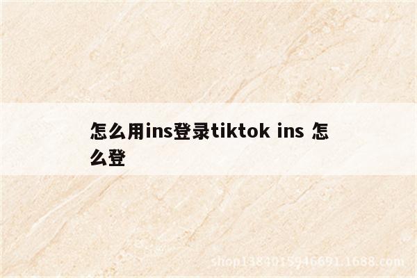 怎么用ins登录tiktok ins 怎么登