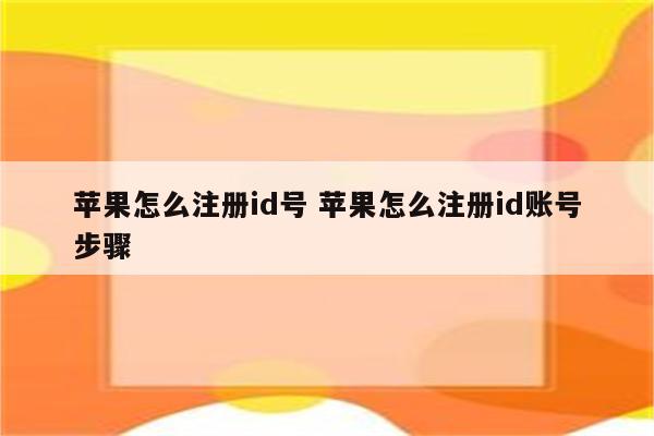 苹果怎么注册id号 苹果怎么注册id账号步骤