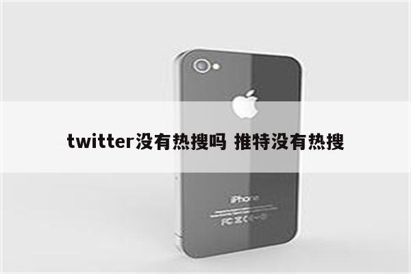 twitter没有热搜吗 推特没有热搜