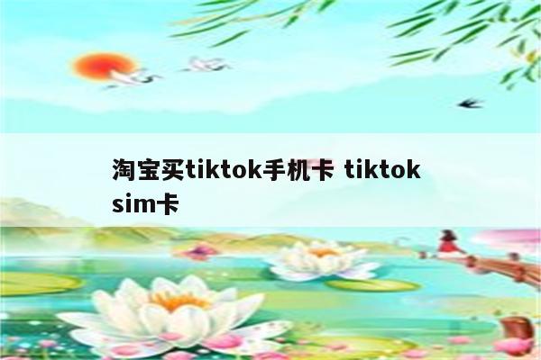 淘宝买tiktok手机卡 tiktok sim卡