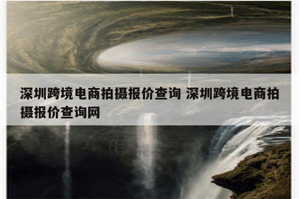 深圳跨境电商拍摄报价查询 深圳跨境电商拍摄报价查询网
