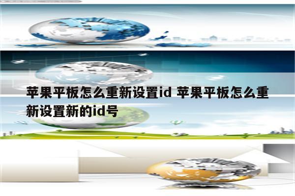 苹果平板怎么重新设置id 苹果平板怎么重新设置新的id号