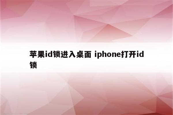 苹果id锁进入桌面 iphone打开id锁