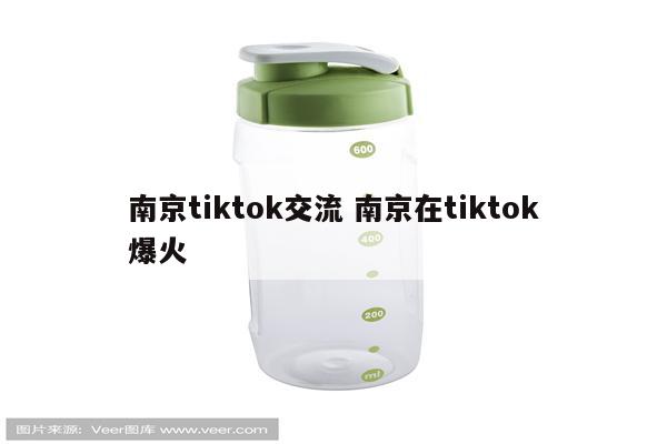 南京tiktok交流 南京在tiktok爆火