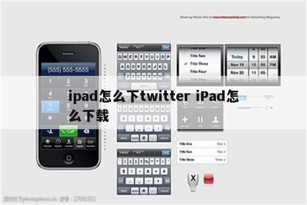 ipad怎么下twitter iPad怎么下载