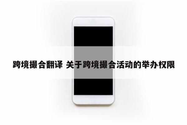 跨境撮合翻译 关于跨境撮合活动的举办权限