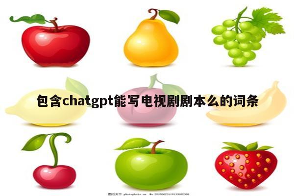 包含chatgpt能写电视剧剧本么的词条