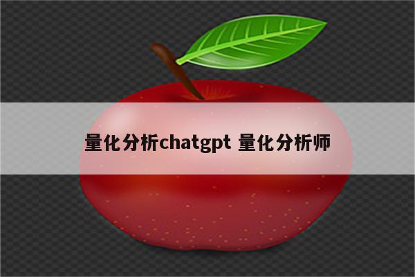 量化分析chatgpt 量化分析师