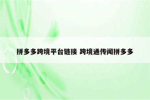 拼多多跨境平台链接 跨境通传闻拼多多
