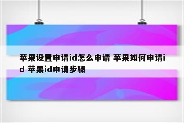 苹果设置申请id怎么申请 苹果如何申请id 苹果id申请步骤