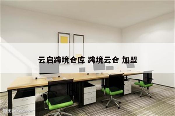 云启跨境仓库 跨境云仓 加盟