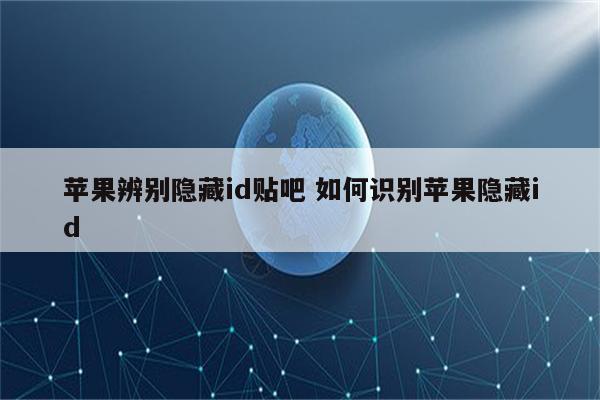 苹果辨别隐藏id贴吧 如何识别苹果隐藏id
