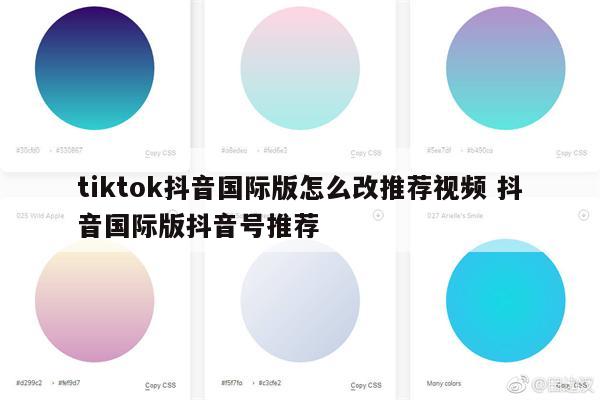 tiktok抖音国际版怎么改推荐视频 抖音国际版抖音号推荐