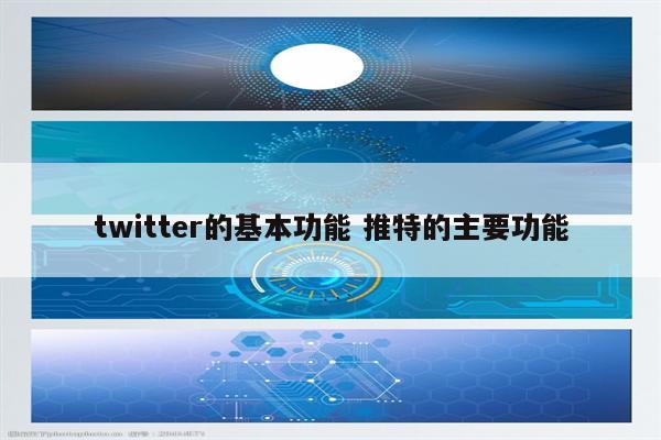 twitter的基本功能 推特的主要功能