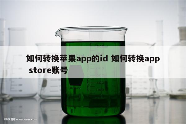 如何转换苹果app的id 如何转换app store账号