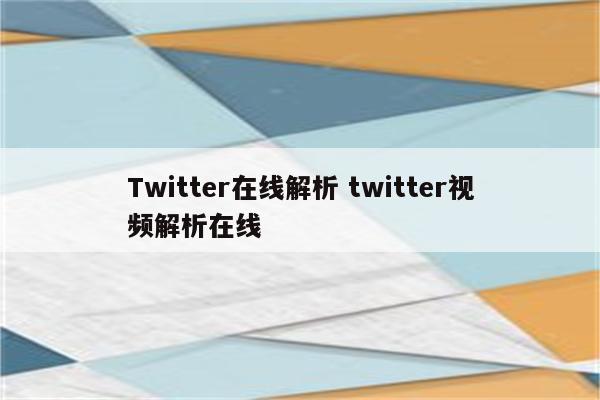 Twitter在线解析 twitter视频解析在线