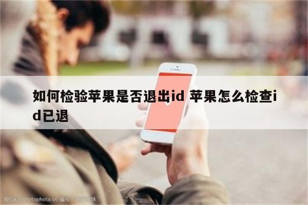 如何检验苹果是否退出id 苹果怎么检查id已退