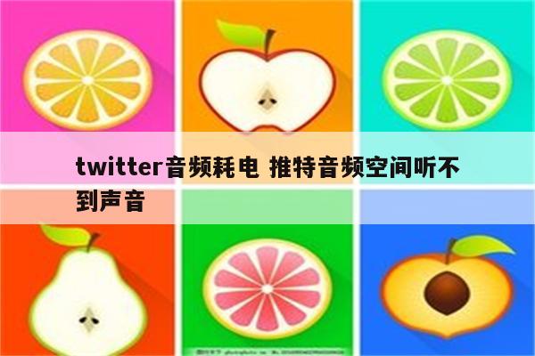 twitter音频耗电 推特音频空间听不到声音