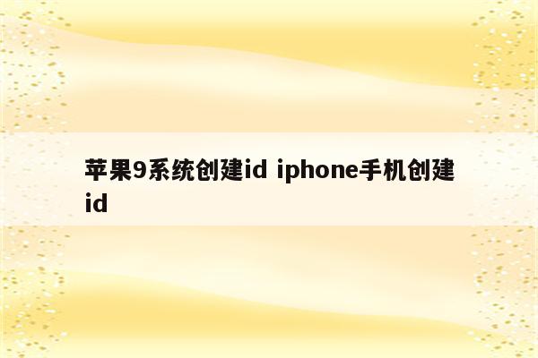 苹果9系统创建id iphone手机创建id