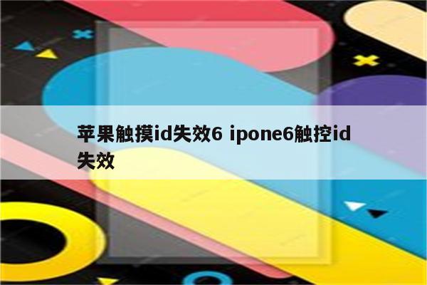 苹果触摸id失效6 ipone6触控id失效