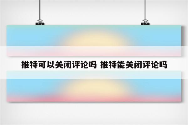 推特可以关闭评论吗 推特能关闭评论吗