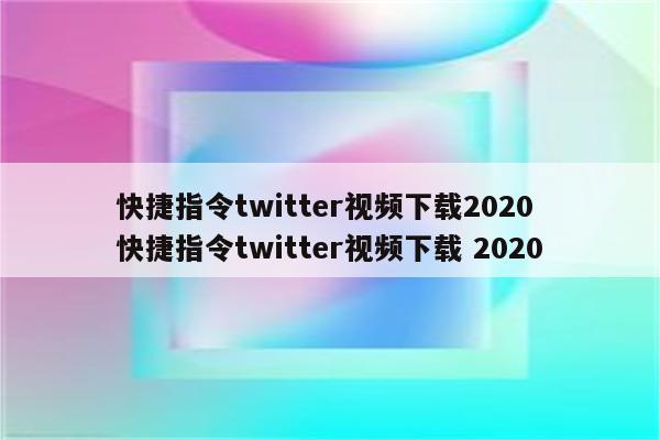 快捷指令twitter视频下载2020 快捷指令twitter视频下载 2020