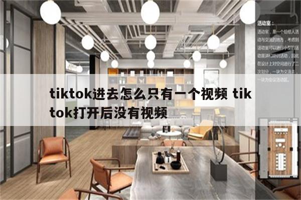 tiktok进去怎么只有一个视频 tiktok打开后没有视频