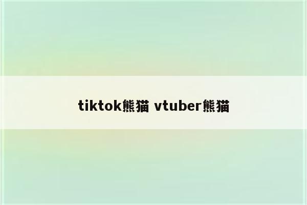 tiktok熊猫 vtuber熊猫