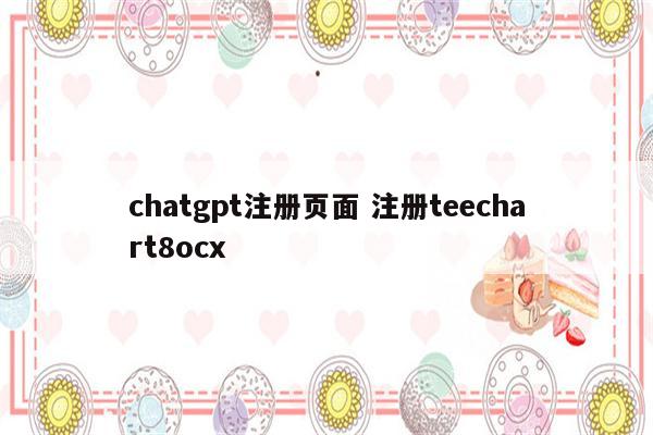 chatgpt注册页面 注册teechart8ocx