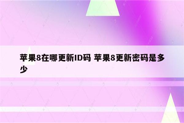 苹果8在哪更新ID码 苹果8更新密码是多少