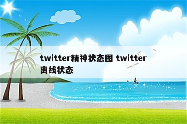 twitter精神状态图 twitter离线状态