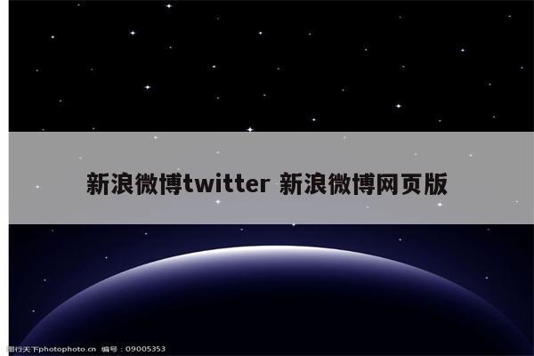 新浪微博twitter 新浪微博网页版