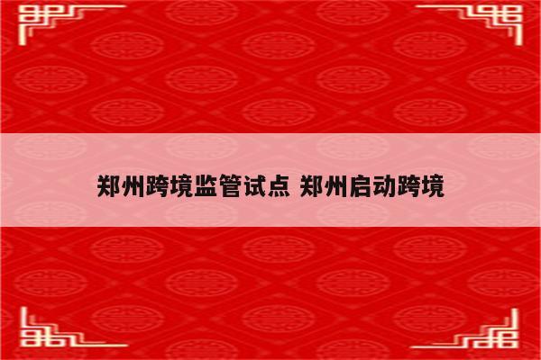 郑州跨境监管试点 郑州启动跨境
