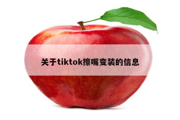 关于tiktok擦嘴变装的信息