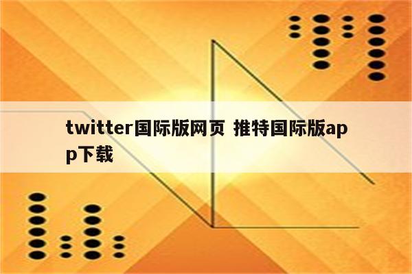 twitter国际版网页 推特国际版app下载