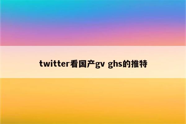 twitter看国产gv ghs的推特